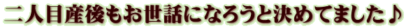 二人目産後もお世話になろうと決めてました♪